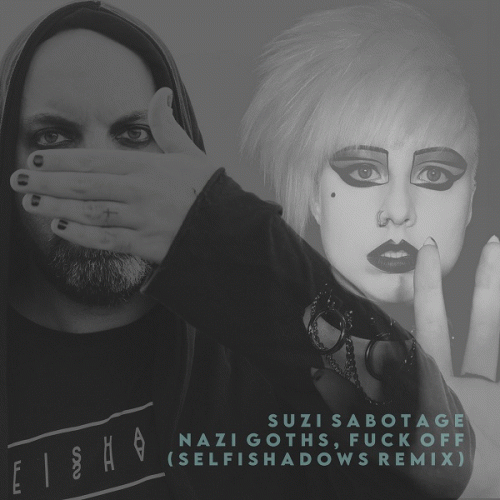 Suzi Sabotage : Nazi Goths, Fuck Off (Selfishadows Remix)